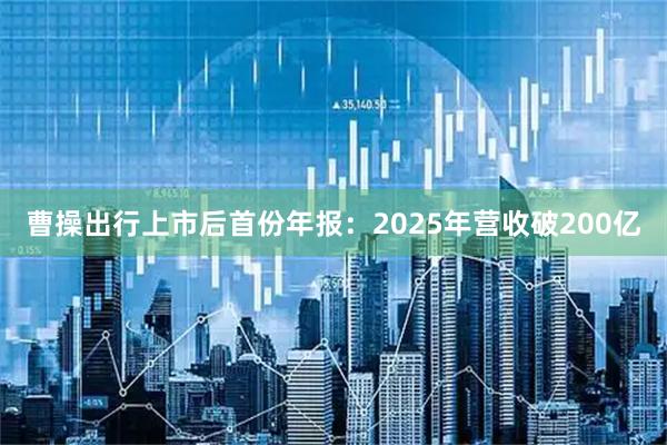 曹操出行上市后首份年报：2025年营收破200亿