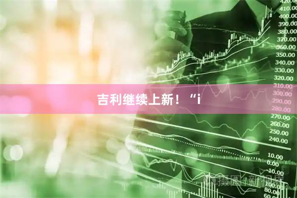 吉利继续上新！“i